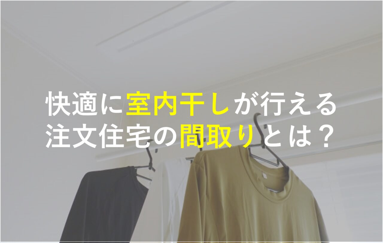 快適に室内干しが行える注文住宅の間取りとは？